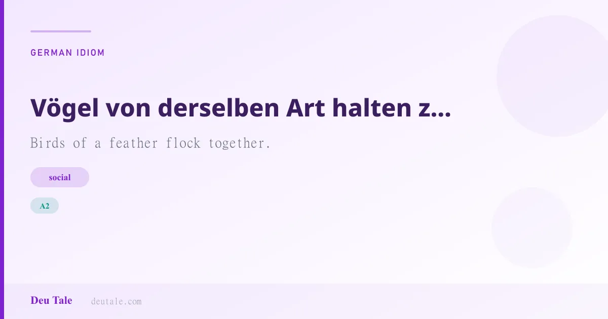 Vögel von derselben Art halten zusammen. — German idiom meaning: Birds of a feather flock together. (A2)
