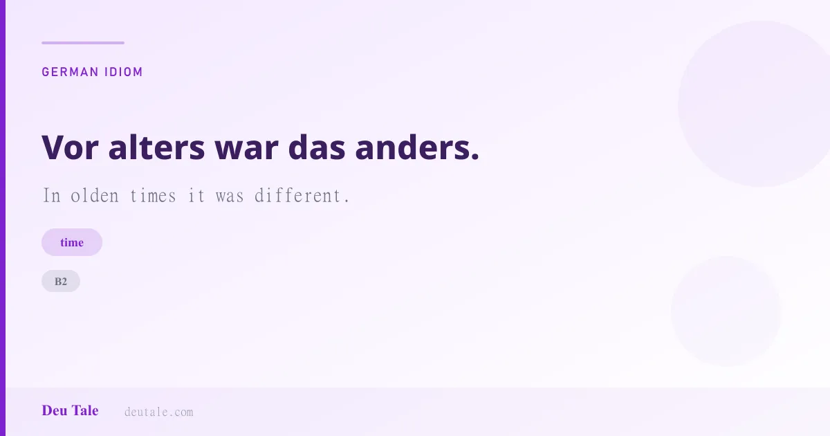 Vor alters war das anders. — German idiom meaning: In olden times it was different. (B2)