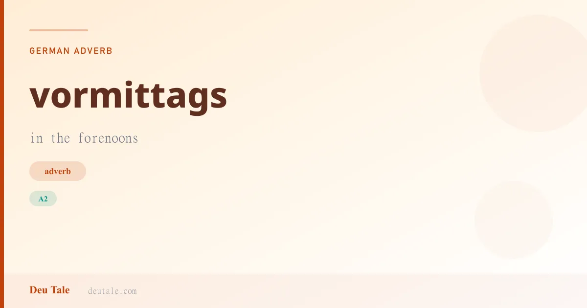 vormittags — German adverb meaning in the forenoons (A2)