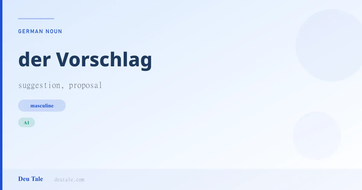 der Vorschlag — German masculine noun meaning suggestion, proposal (A1)
