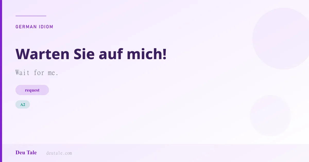 Warten Sie auf mich! — German idiom meaning: Wait for me. (A2)