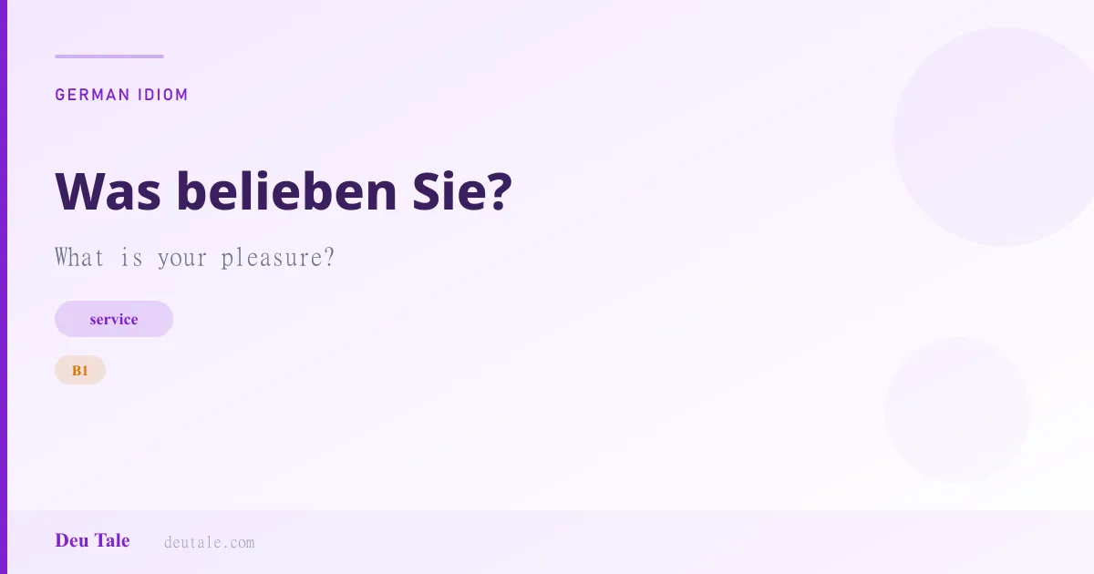 Was belieben Sie? — German idiom meaning: What is your pleasure? (B1)
