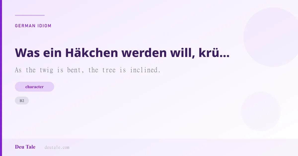 Was ein Häkchen werden will, krümmt sich beizeiten. — German idiom meaning: As the twig is bent, the tree is inclined. (B2)