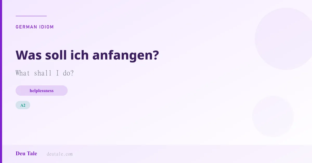 Was soll ich anfangen? — German idiom meaning: What shall I do? (A2)