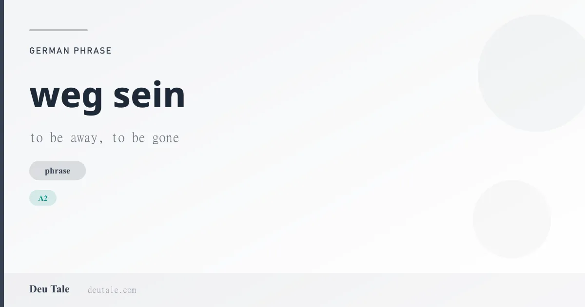 weg sein — German phrase meaning to be away, to be gone (A2)