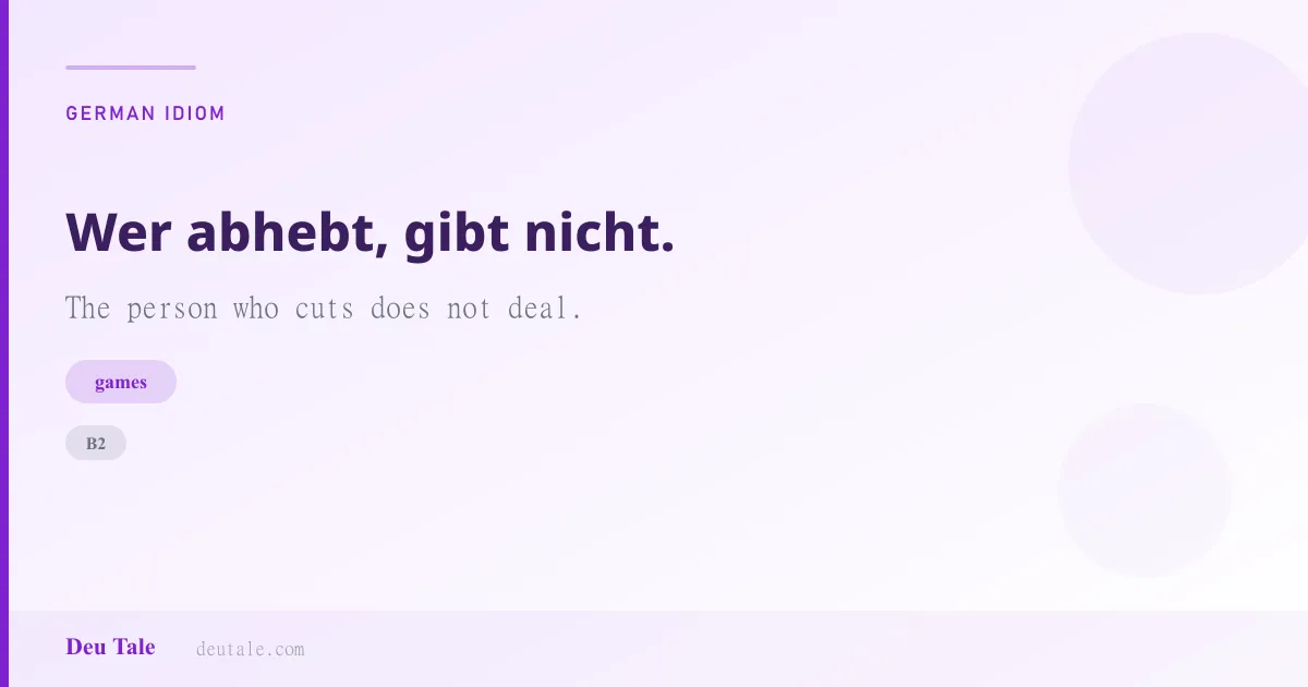 Wer abhebt, gibt nicht. — German idiom meaning: The person who cuts does not deal. (B2)