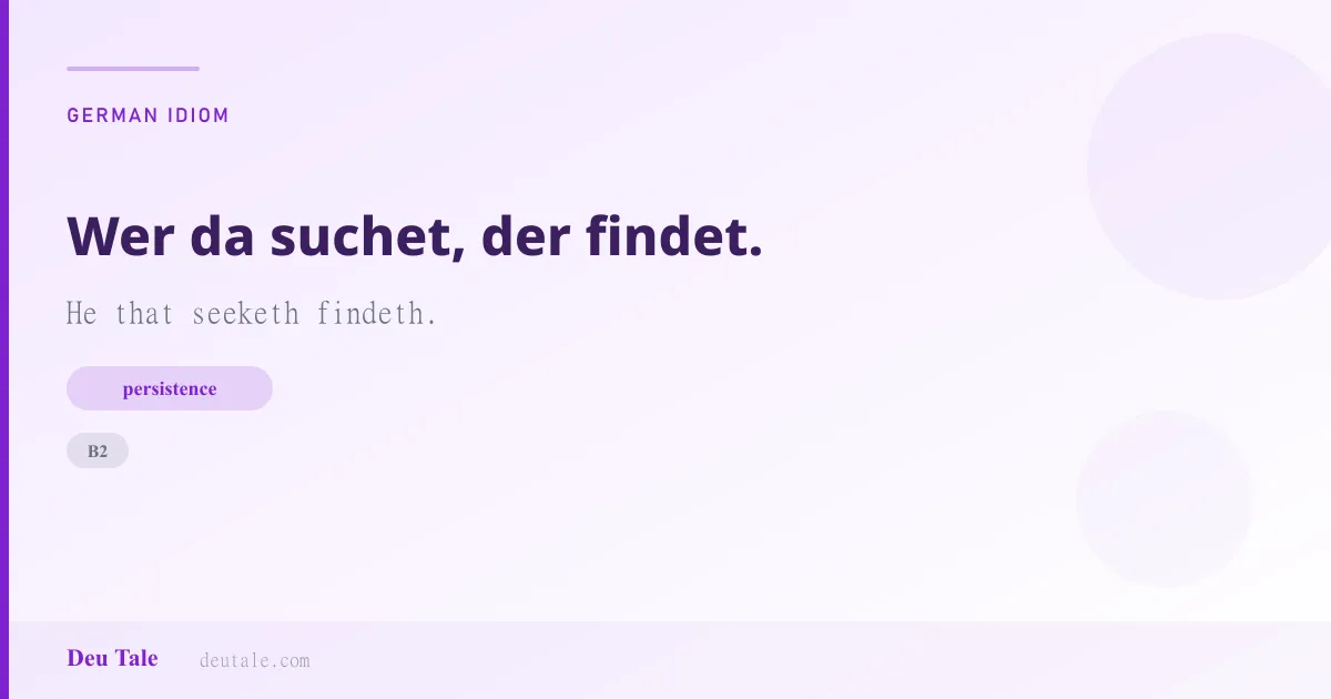 Wer da suchet, der findet. — German idiom meaning: He that seeketh findeth. (B2)