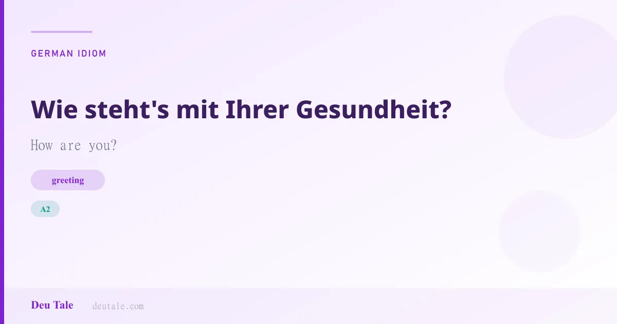 Wie steht's mit Ihrer Gesundheit? — German idiom meaning: How are you? (A2)