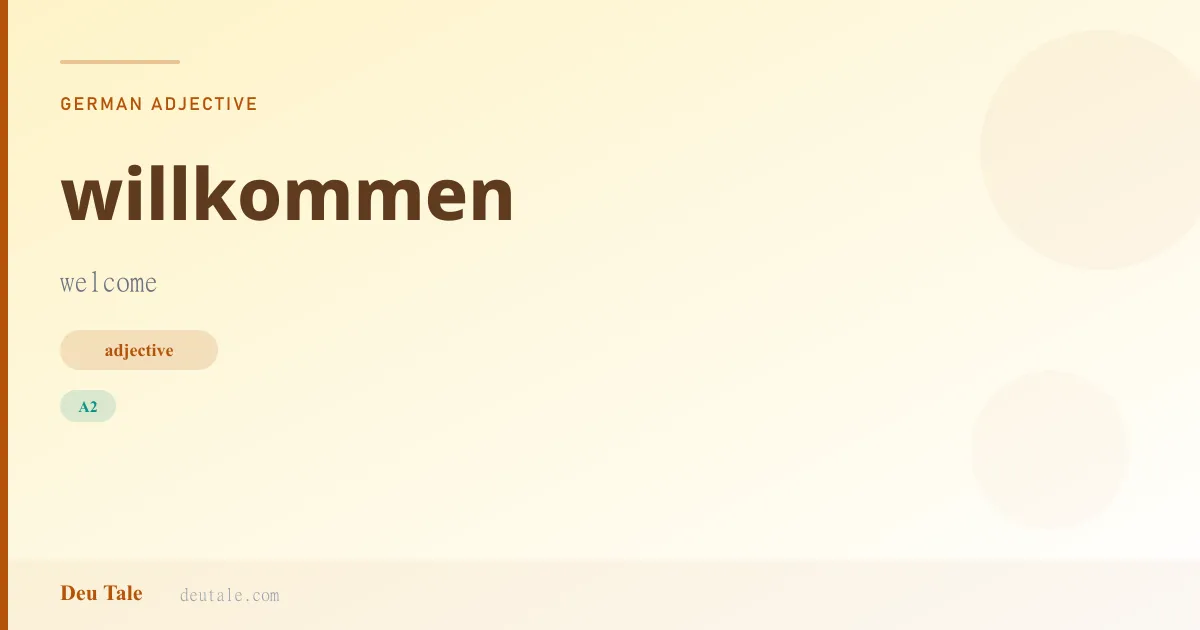 willkommen — German adjective meaning welcome (A2)