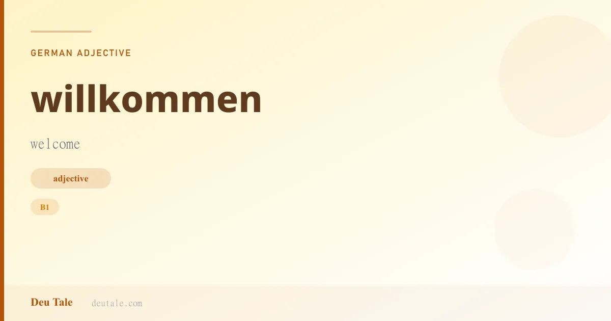 willkommen — German adjective meaning welcome (B1)