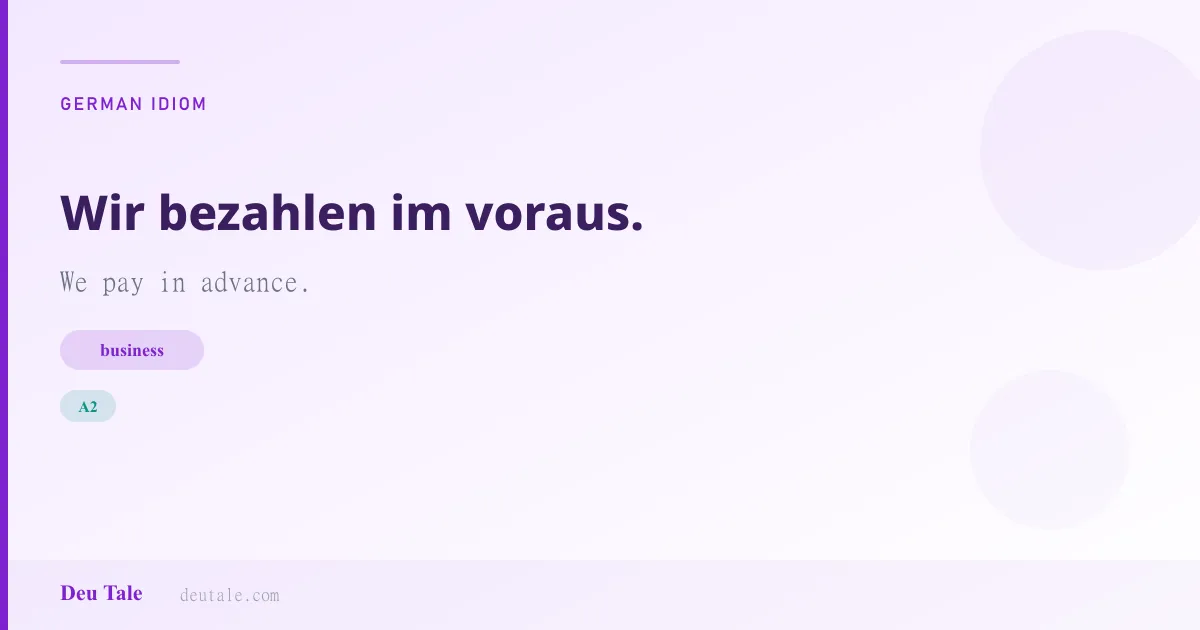 Wir bezahlen im voraus. — German idiom meaning: We pay in advance. (A2)