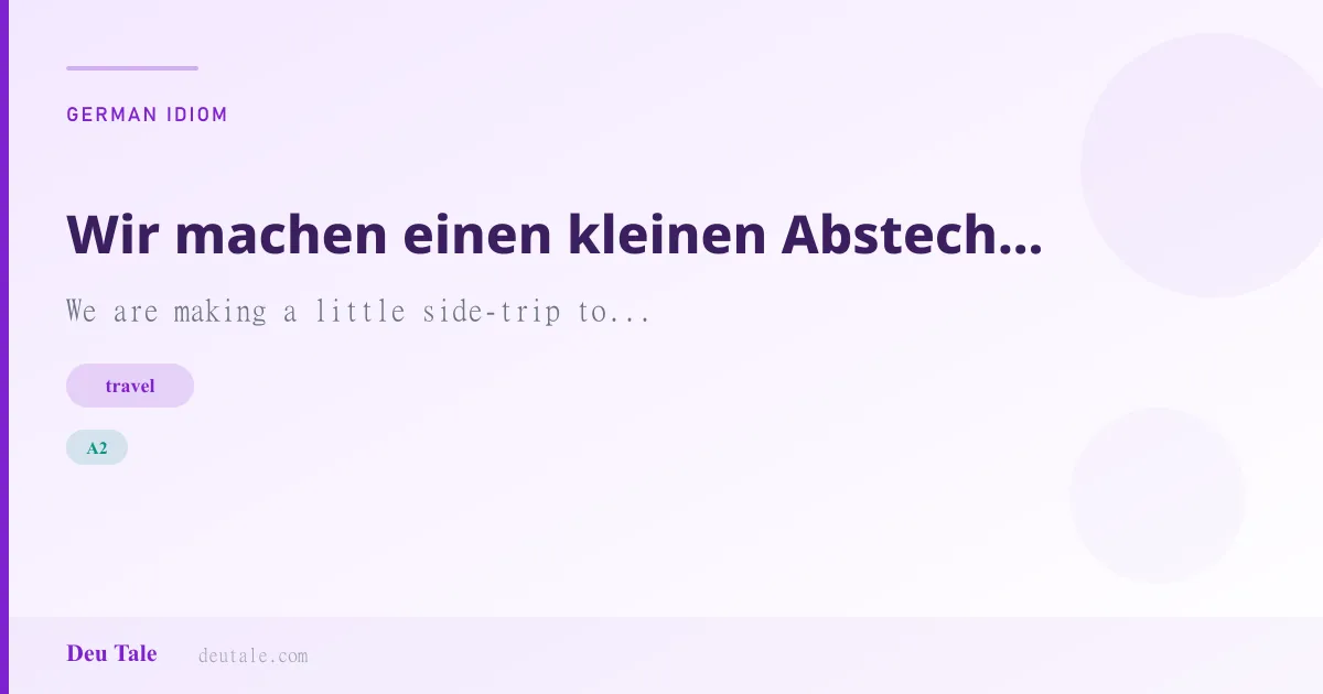 Wir machen einen kleinen Abstecher nach... — German idiom meaning: We are making a little side-trip to... (A2)