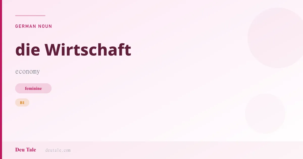die Wirtschaft — German feminine noun meaning economy (B1)