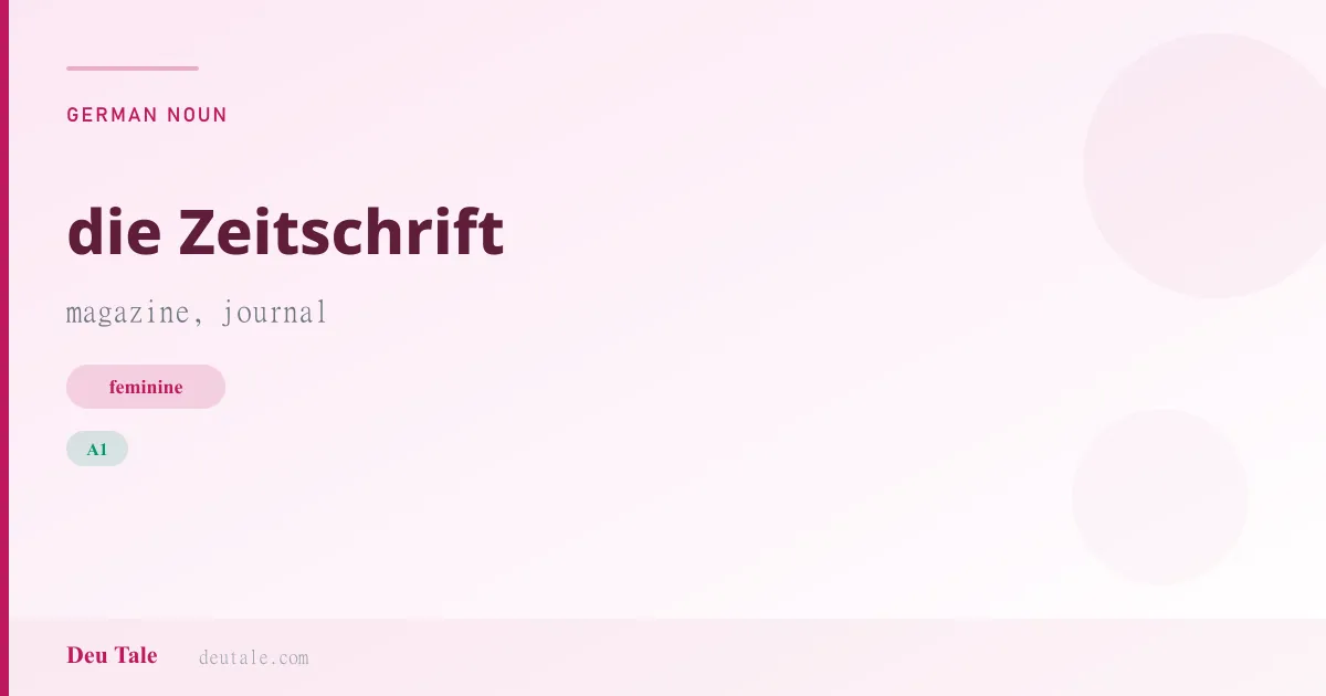 die Zeitschrift — German feminine noun meaning magazine, journal (A1)