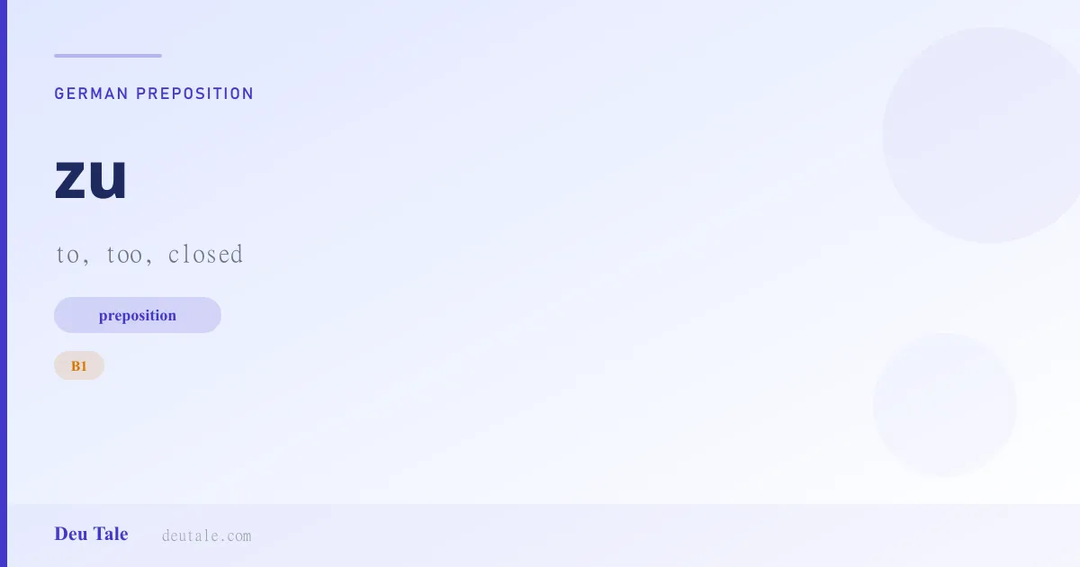 zu — German preposition meaning to, too, closed (B1)