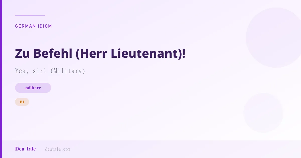Zu Befehl (Herr Lieutenant)! — German idiom meaning: Yes, sir! (Military) (B1)