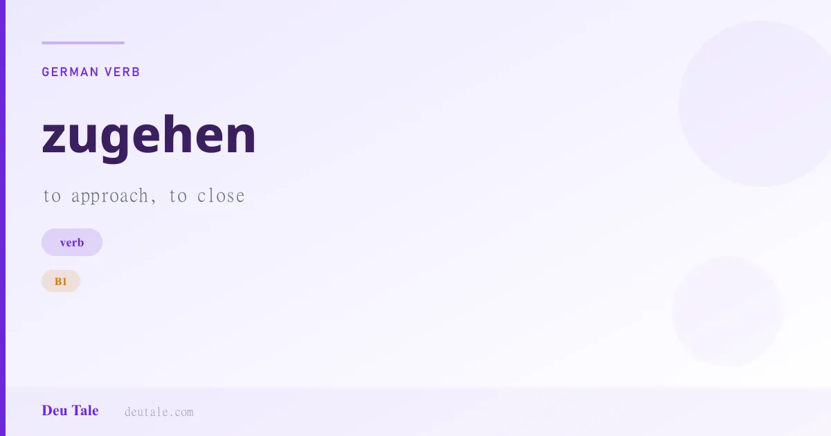 zugehen — German verb meaning to approach, to close (B1)