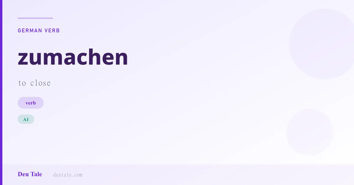 zumachen — German verb meaning to close (A1)